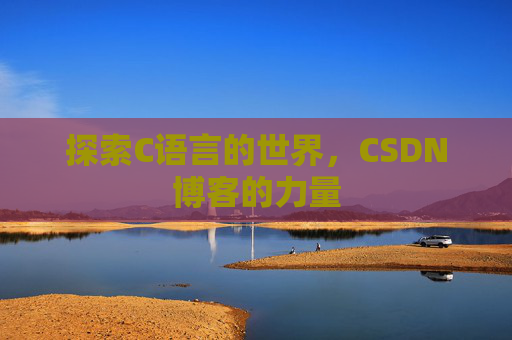 探索C语言的世界，CSDN博客的力量